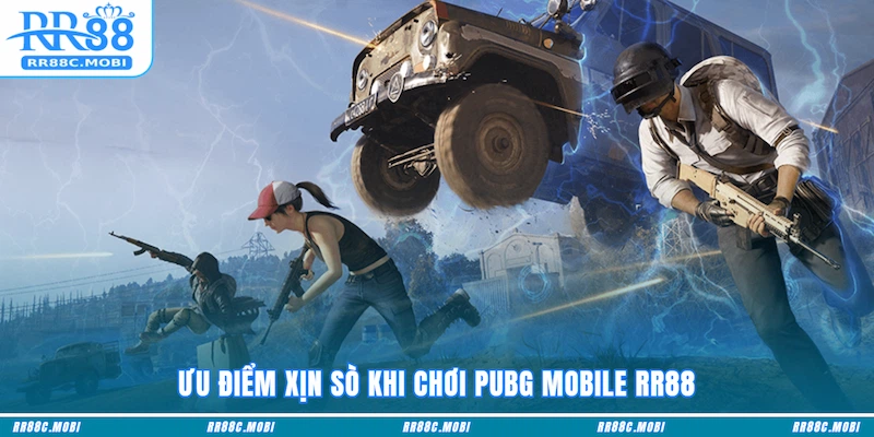 Ưu điểm xịn sò khi chơi PUBG Mobile RR88